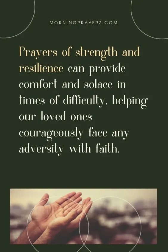Prayers of strength and resilience can provide comfort and solace in times of difficulty, helping our loved ones courageously face any adversity with faith.