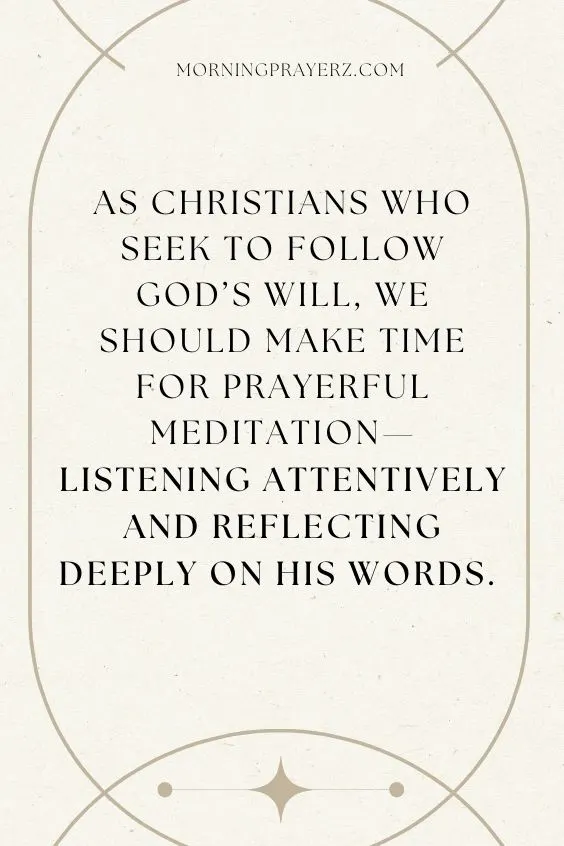 As Christians Who Seek To Follow God's Will, We Should Make Time For Prayerful Meditation -- Listening Attentively And Reflecting Deeply On His Words.