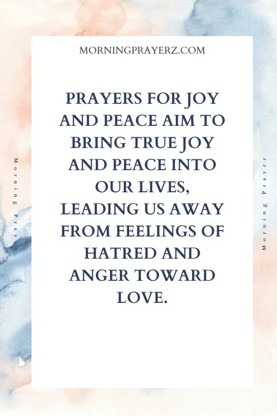 Prayers for joy and peace aim to bring true joy and peace into our lives, leading us away from feelings of hatred and anger toward love.