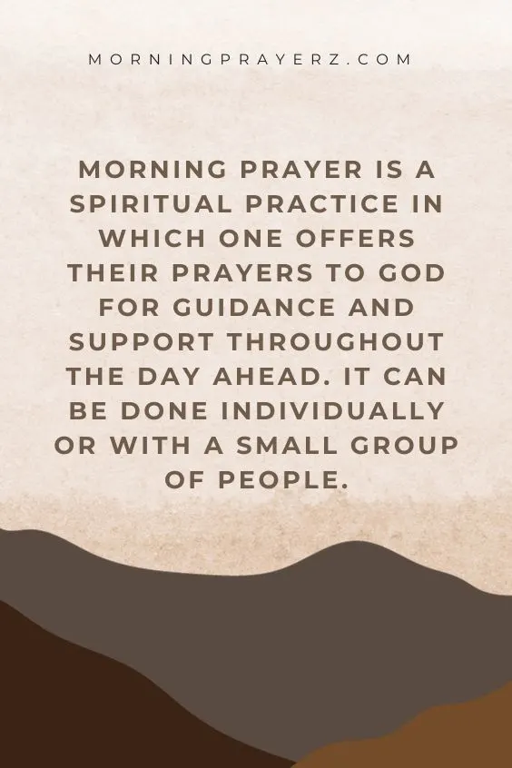 Morning Prayer Is A Spiritual Practice In Which One Offers Their Prayers To God For Guidance And Support Throughout The Day Ahead. It Can Be done Individually Or With A Small Group Of People.