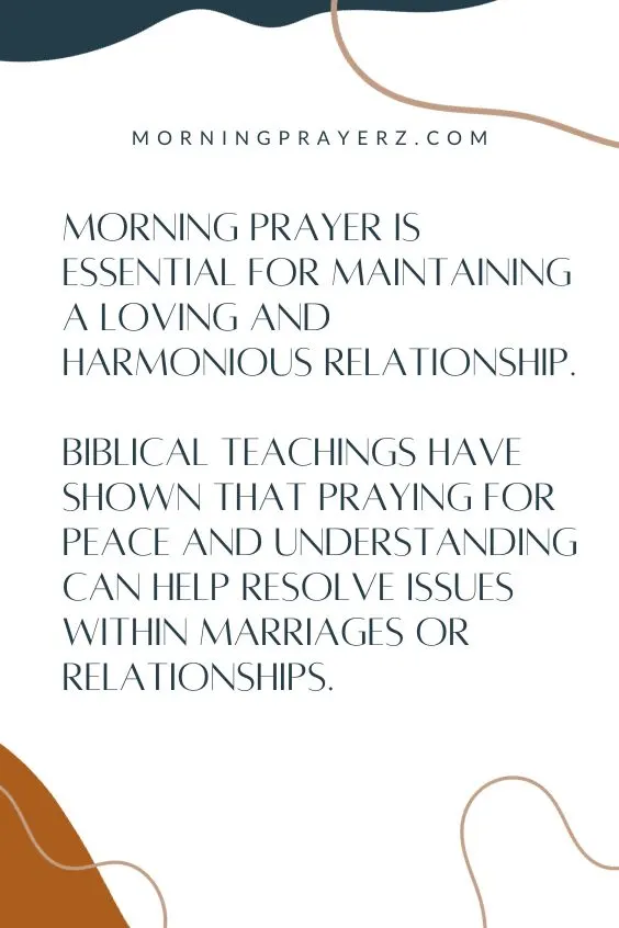 Morning Prayer is Essential For Maintaining A Loving And Harmonious Relationship. Biblical Teachings Have shown That Praying For Peace And Understanding Can Help Resolve Issues Within Marriages or Relationship.
