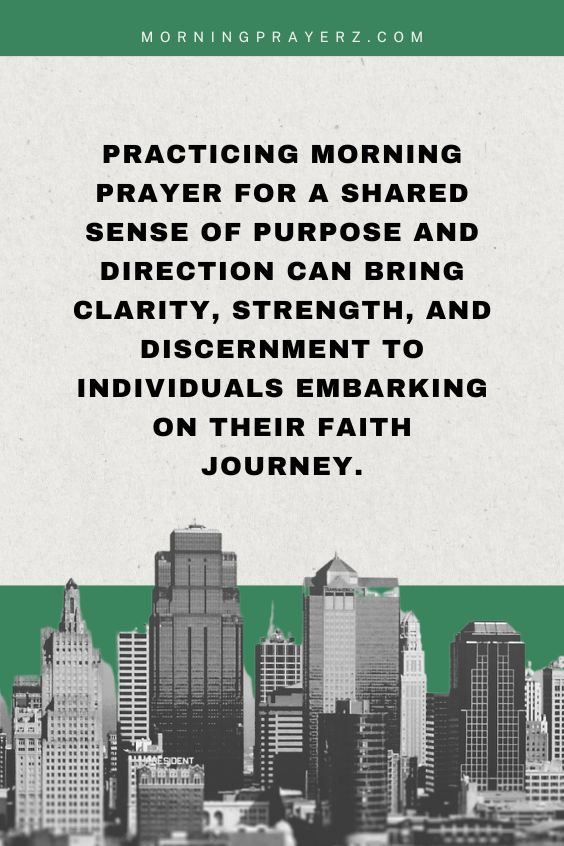 Practicing morning prayer for a shared sense of purpose and direction can bring clarity, strength, and discernment to individuals embarking on their faith journey.