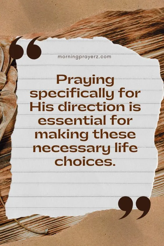 Praying Specifically For His direction is essential for making these necessary life choices.