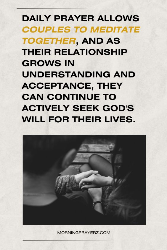 Daily prayer allows couples to meditate together, and as their relationship grows in understanding and acceptance, they can continue to actively seek God's will for their lives.