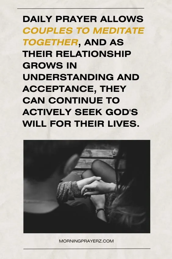 Daily prayer allows couples to meditate together, and as their relationship grows in understanding and acceptance, they can continue to actively seek God's will for their lives.