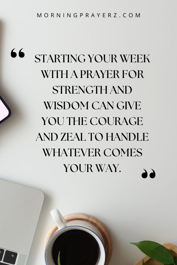 Starting your week with a prayer for strength and wisdom can give you the courage and zeal to handle whatever comes your way.