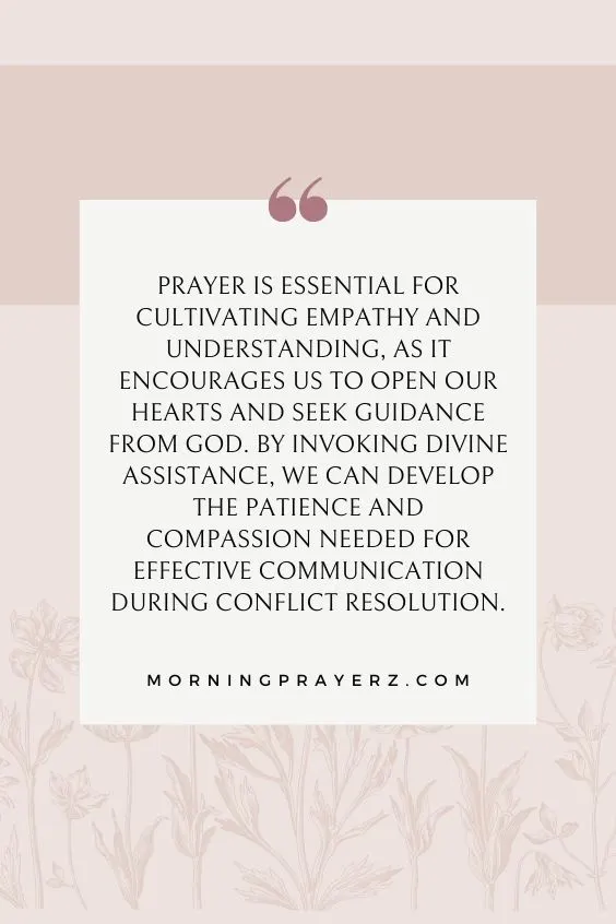 Prayer is essential for cultivating empathy and understanding, as it encourages us to open our hearts and seek guidance from God. By invoking divine assistance, we can develop the patience and compassion needed for effective communication during conflict resolution.
