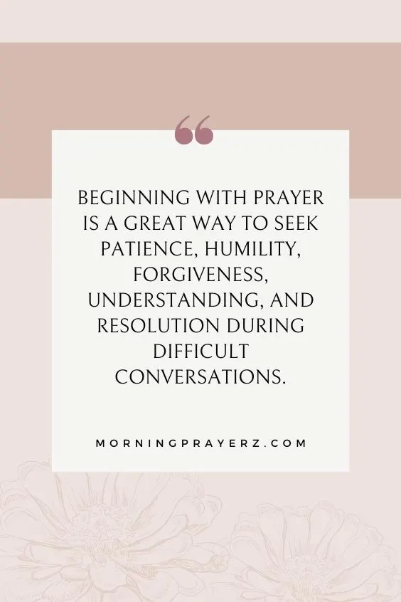 Beginning with prayer is a great way to seek patience, humility, forgiveness, understanding, and resolution during difficult conversations.