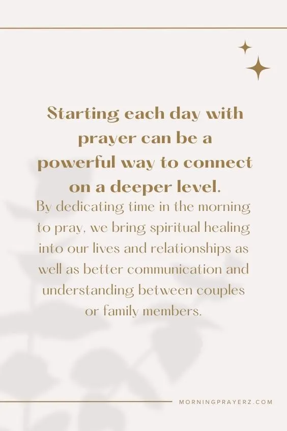 Starting each day with prayer can be a powerful way to connect on a deeper level. By dedicating time in the morning to pray, we bring spiritual healing into our lives and relationships as well as better communication and understanding between couples or family members.