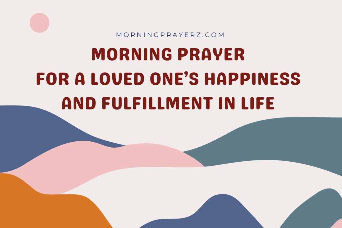 Morning Prayer For A Loved One’s Happiness And Fulfillment In Life