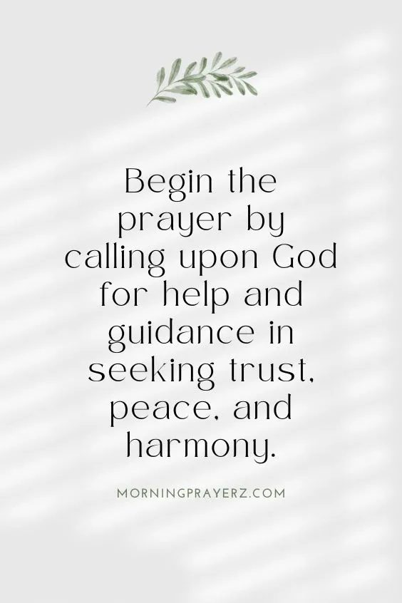 Begin the prayer by calling upon God for help and guidance in seeking trust, peace, and harmony.
