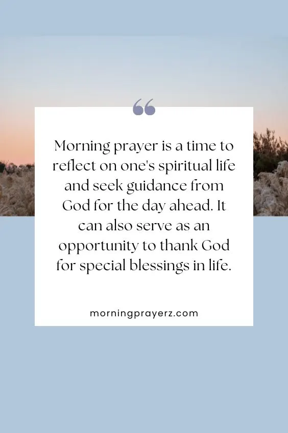 Morning prayer is a time to reflect on one's spiritual life and seek guidance from God for the day ahead. It can also serve as an opportunity to thank God for special blessings in life.