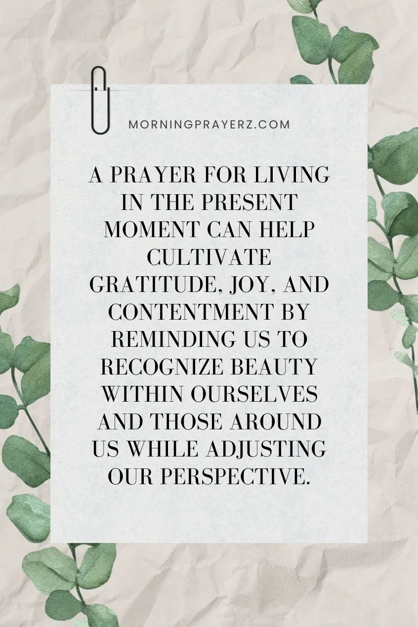 A prayer for living in the present moment can help cultivate gratitude, joy, and contentment by reminding us to recognize beauty within ourselves and those around us while adjusting our perspective.