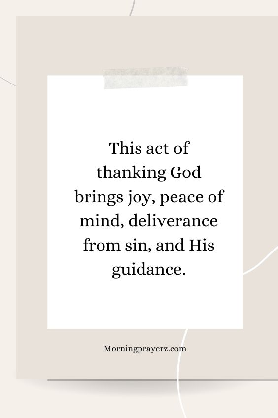 This act of thanking God brings joy, peace of mind, deliverance from sin, and His guidance.