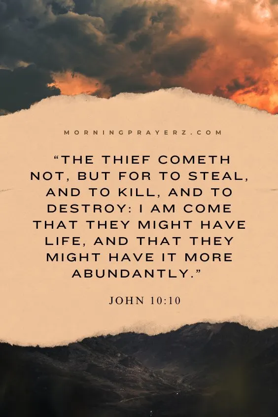 see John 10:10 The thief cometh not, but for to steal, and to kill, and to destroy: I am come that they might have life, and that they might have it more abundantly.