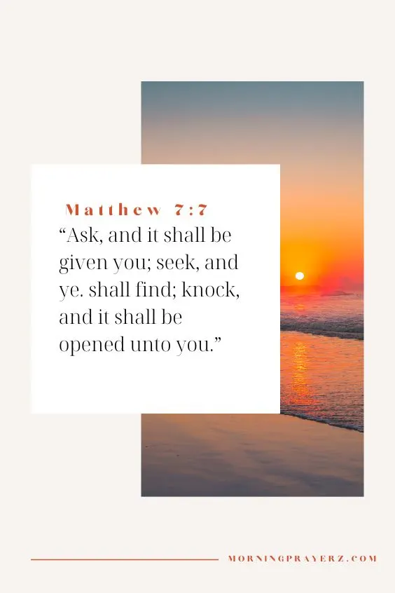 Matthew 7:7 says, &ldquo;Ask, and it shall be given you; seek, and ye. shall find; knock, and it shall be opened unto you.&rdquo;