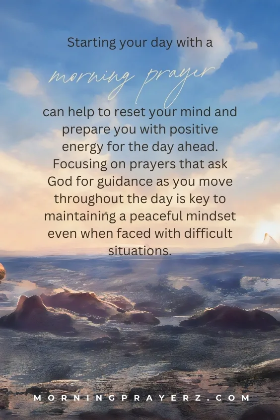 Starting your day with a morning prayer can help to reset your mind and prepare you with positive energy for the day ahead. Focusing on prayers that ask God for guidance as you move throughout the day is key to maintaining a peaceful mindset even when faced with difficult situations.