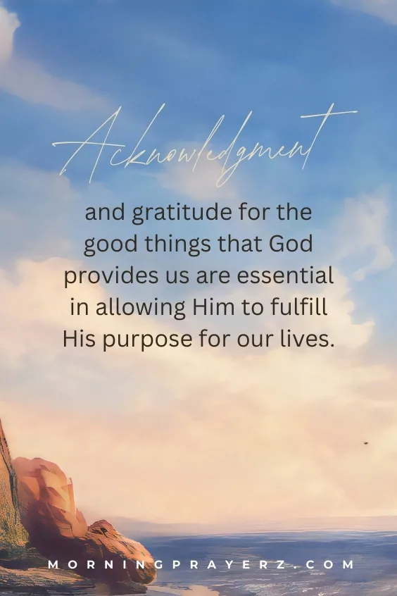 Acknowledgment and gratitude for the good things that God provides us are essential in allowing Him to fulfill His purpose for our lives.