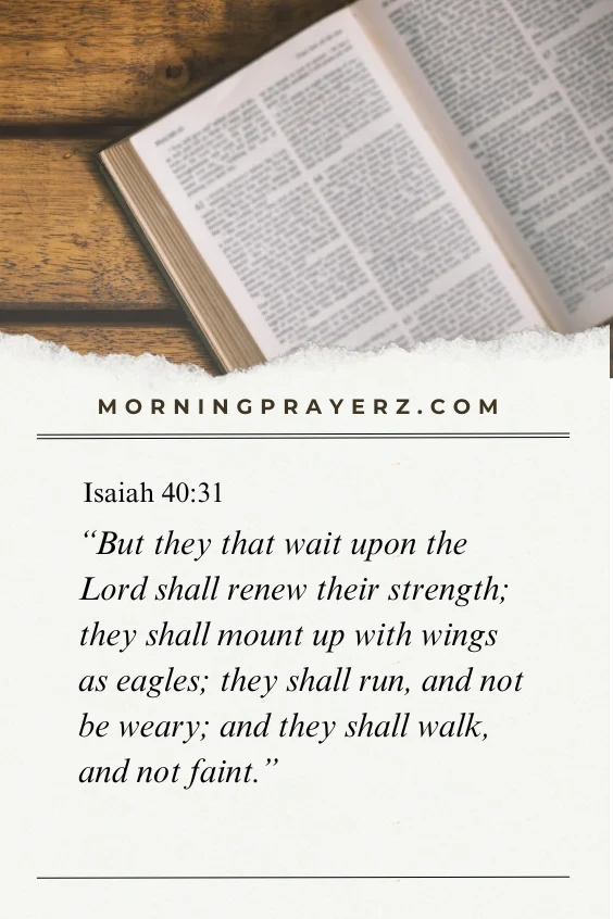  But they that wait upon the Lord shall renew their strength; they shall mount up with wings as eagles; they shall run, and not be weary; and they shall walk, and not faint.
