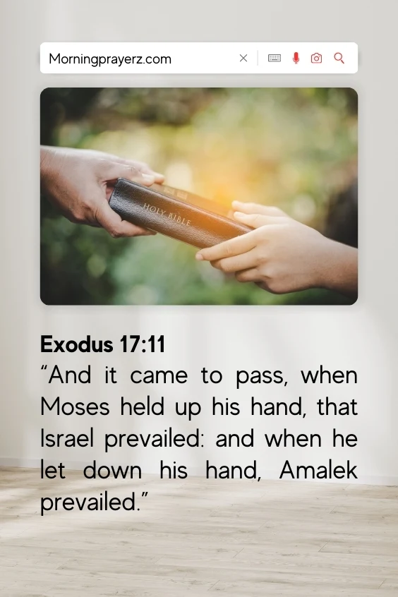 And it came to pass, when Moses held up his hand, that Israel prevailed: and when he let down his hand, Amalek prevailed