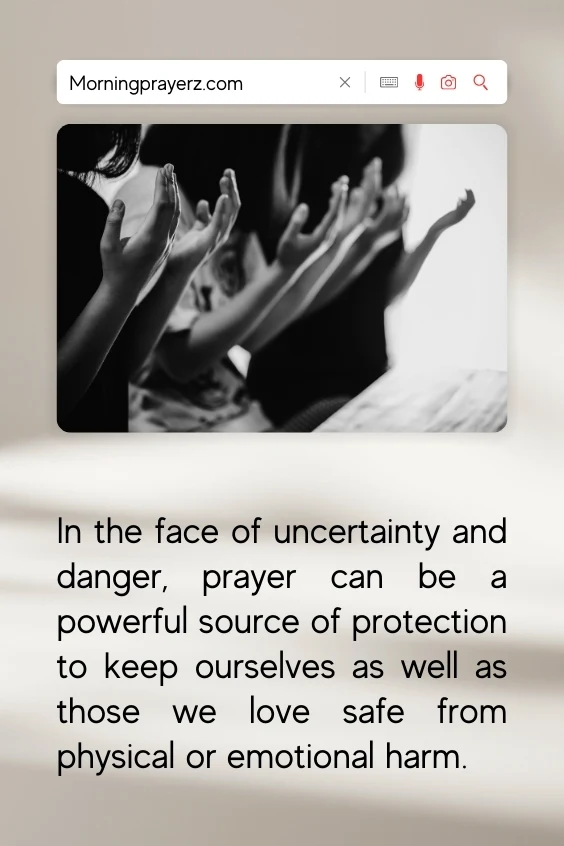 In the face of uncertainty and danger, prayer can be a powerful source of protection to keep ourselves as well as those we love safe from physical or emotional harm.