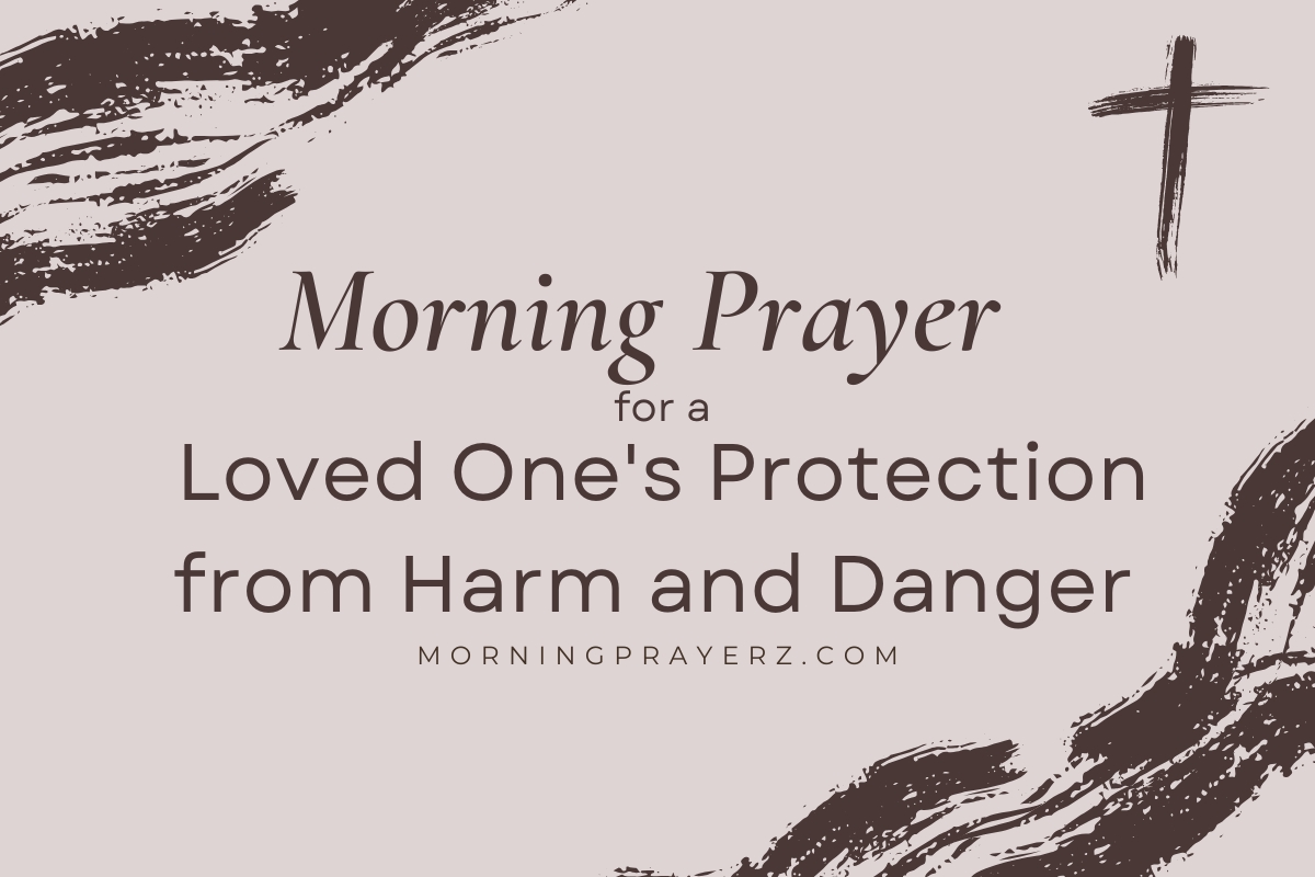 Morning Prayer For A Loved One's Protection From Harm And Danger