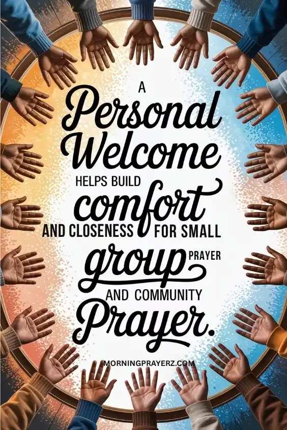 A personal welcome helps build comfort and closeness for small group prayer and community prayer.